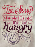 I'm Sorry For What I Said When I Was Hungry - Embroidered Apron