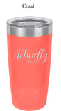Actually I Can! - 20 oz Tumblers