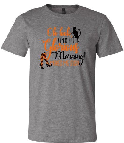 Oh Look Another Glorious Morning Tee